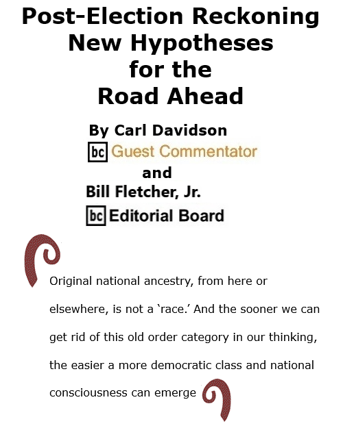 BlackCommentator.com Nov 19, 2020 - Issue 842: Post-Election Reckoning: New Hypotheses for the Road Ahead - By Carl Davidson, BC Guest Commentator and Bill Fletcher, Jr., BC Editorial Board