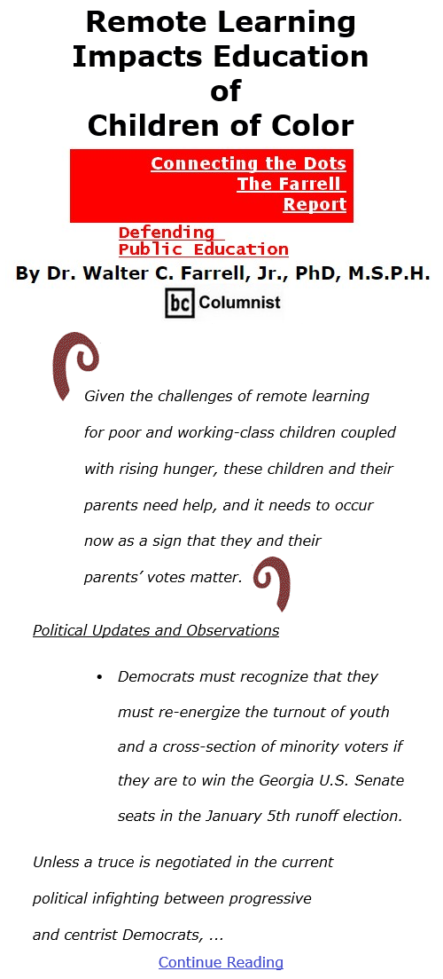 BlackCommentator.com Dec 3, 2020 - Issue 844: Remote Learning Impacts Education of Children of Color - Connecting the Dots - The Farrell Report - Defending Public Education By Dr. Walter C. Farrell, Jr., PhD, M.S.P.H., BC Columnist