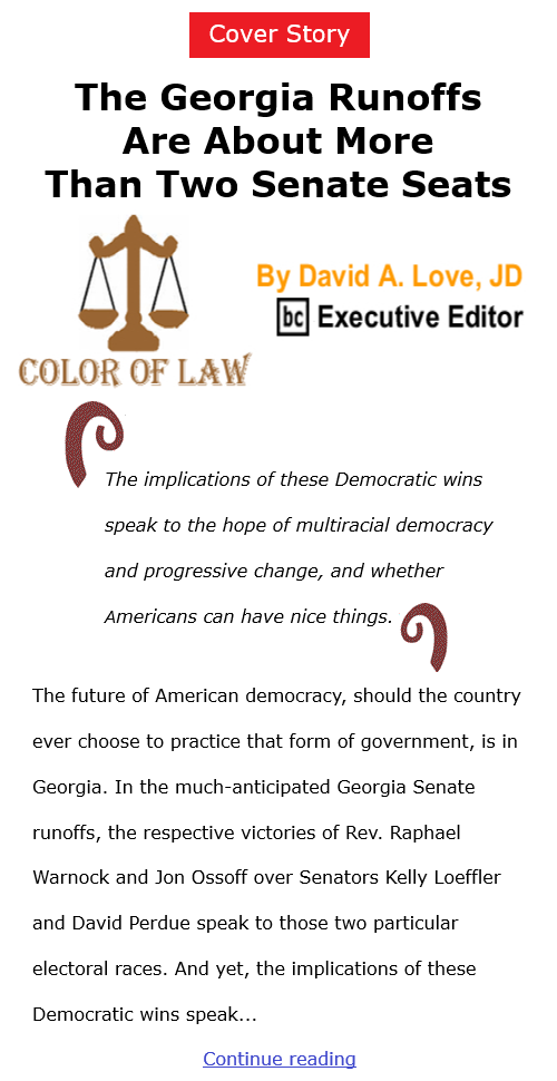 BlackCommentator.com Jan 7, 2021 - Issue 847 Cover Story: The Georgia Runoffs Are About More Than Two Senate Seats - Color of Law By David A. Love, JD, BC Executive Editor