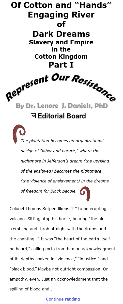 BlackCommentator.com Jan 7, 2021 - Issue 847: Of Cotton and “Hands”:  Engaging River of Dark Dreams: Slavery and Empire in the Cotton Kingdom Part I - Represent Our Resistance By Dr. Lenore Daniels, PhD, BC Editorial Board