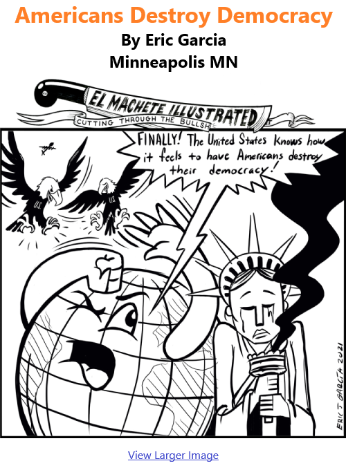 BlackCommentator.com Jan 21, 2021 - Issue 849: Americans Destroy Democracy - Political Cartoon By Eric Garcia, Minneapolis MN