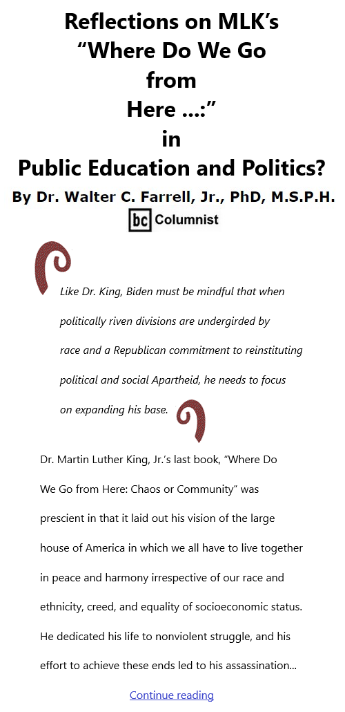 BlackCommentator.com Jan 21, 2021 - Issue 849: Reflections on MLK’s “Where Do We Go from Here ...:” in Public Education and Politics? - By Dr. Walter C. Farrell, Jr., PhD, M.S.P.H., BC Columnist