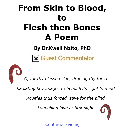 BlackCommentator.com Feb 4, 2021 - Issue 851: From Skin to Blood, to Flesh then Bones - A Poem By Dr.Kweli Nzito, PhD, BC Guest Commentator