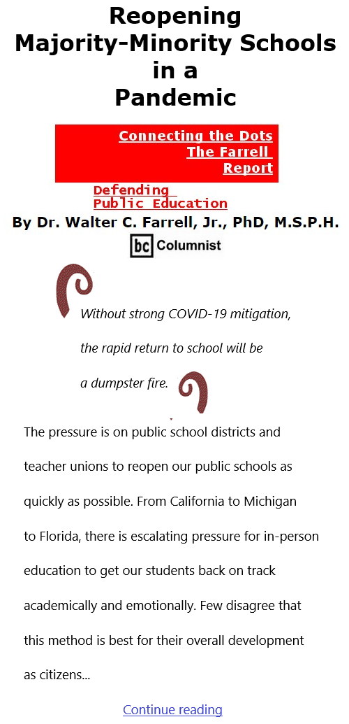 BlackCommentator.com Feb 4, 2021 - Issue 851: Reopening Majority-Minority Schools in a Pandemic - Connecting the Dots - The Farrell Report - Defending Public Education By Dr. Walter C. Farrell, Jr., PhD, M.S.P.H., BC Columnist