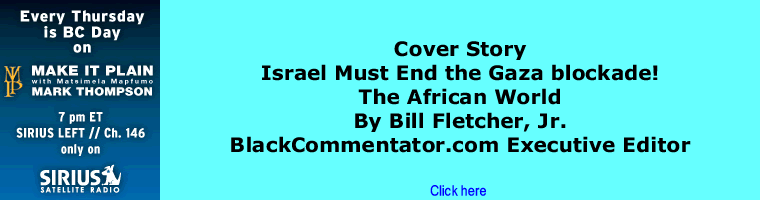 BlackCommentator.com - Cover Story: Israel Must End the Gaza blockade! - The African World - By Bill Fletcher, Jr. - BlackCommentator.com Executive Editor