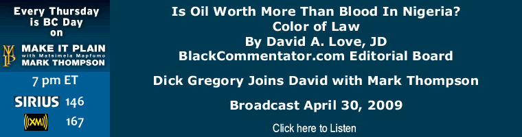 Is Oil Worth More Than Blood In Nigeria? - Color of Law By David A. Love, JD, BlackCommentator.com Editorial Board - Dick Gregory Joins David with Mark Thompson - Broadcast April 30, 2009