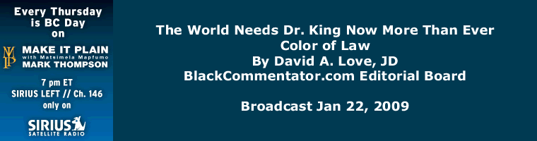 BlackCommentator.com - The World Needs Dr. King Now More Than Ever - Color of Law - By David A. Love, JD - BlackCommentator.com Editorial Board