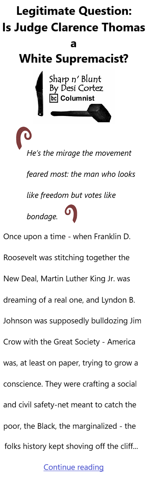 BlackCommentator.com October 23, 2025 - Issue 1060: Legitimate Question: Is Judge Clarence Thomas a White Supremacist? - Sharp n' Blunt By Desi Cortez, BC Columnist