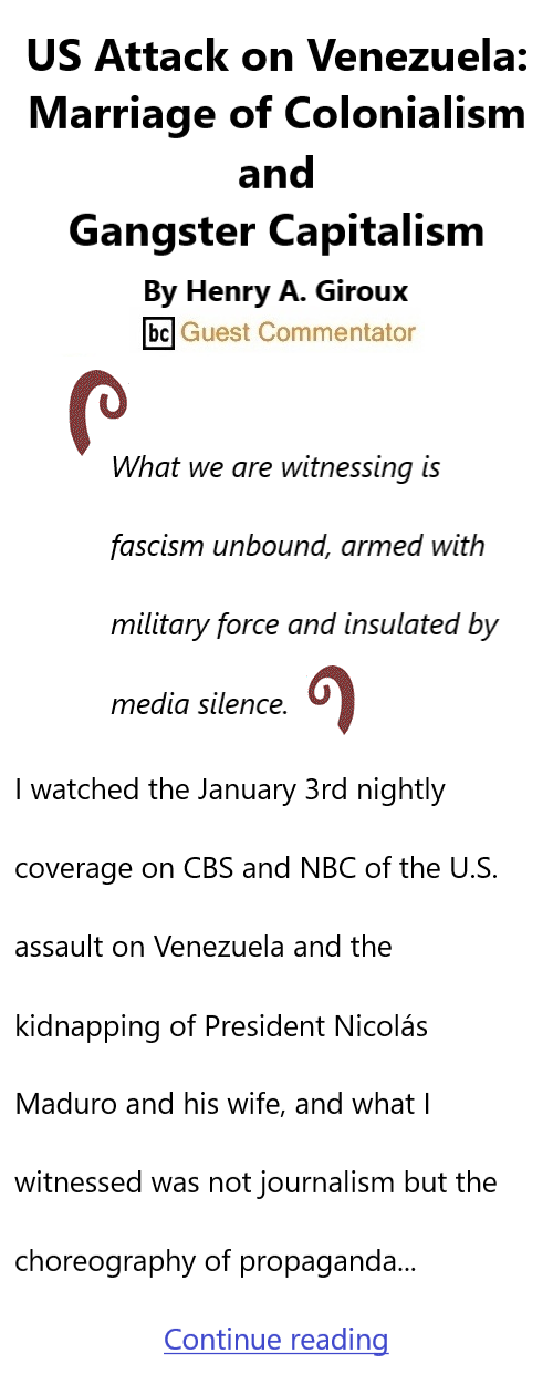 BlackCommentator.com January 15, 2026 - Issue 1070: US Attack on Venezuela: Marriage of Colonialism and Gangster Capitalism By By Henry A. Giroux, BC Guest Commentator