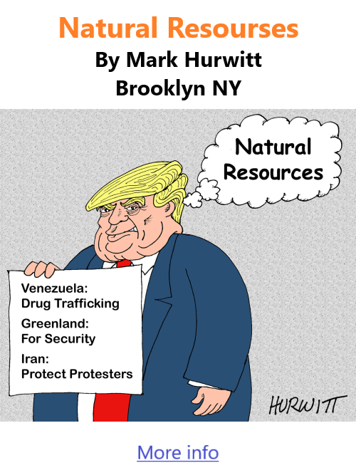 BlackCommentator.com January 15, 2026 - Issue 1070: Natural Resourses - Political Cartoon By Mark Hurwitt, Brooklyn NY