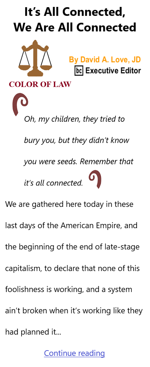 BlackCommentator.com April 9, 2026 - Issue 1082: It’s All Connected, We Are All Connected - Color of Law By David A. Love, JD, BC Executive Editor