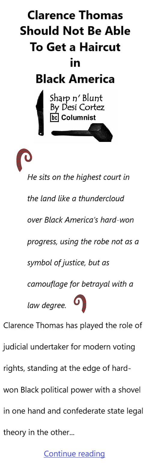 BlackCommentator.com May 7, 2026 - Issue 1086: Clarence Thomas Should Not Be Able To Get a Haircut in Black America - Sharp n' Blunt By Desi Cortez, BC Columnist