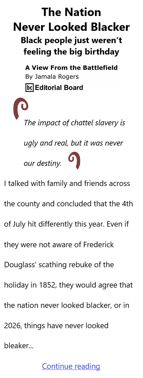 BlackCommentator.com July 9, 2026 - Issue 1093: The Nation Never Looked Blacker - View from the Battlefield By Jamala Rogers, BC Editorial Board