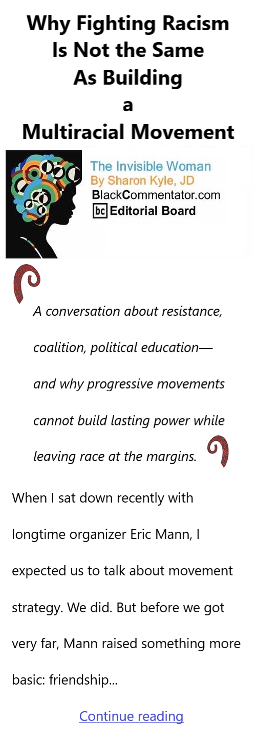 BlackCommentator.com October 1, 2026 - Issue 1100: Why Fighting Racism Is Not the Same As Building a Multiracial Movement - The Invisible Woman - By Sharon Kyle, JD, BC Editorial Board