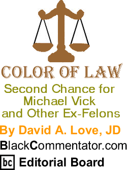 Second Chance for Michael Vick and Other Ex-Felons - Color of Law - By David A. Love, JD - BlackCommentator.com Editorial Board