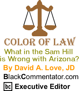 What in the Sam Hill is Wrong with Arizona? - The Color of Law - By David A. Love, JD - BlackCommentator.com Executive Editor
