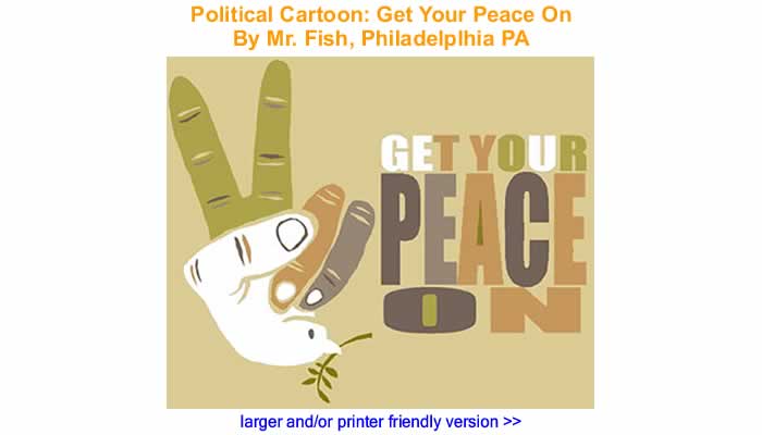 Political Cartoon - Get Your Peace On By Mr. Fish, Philadelplhia PA