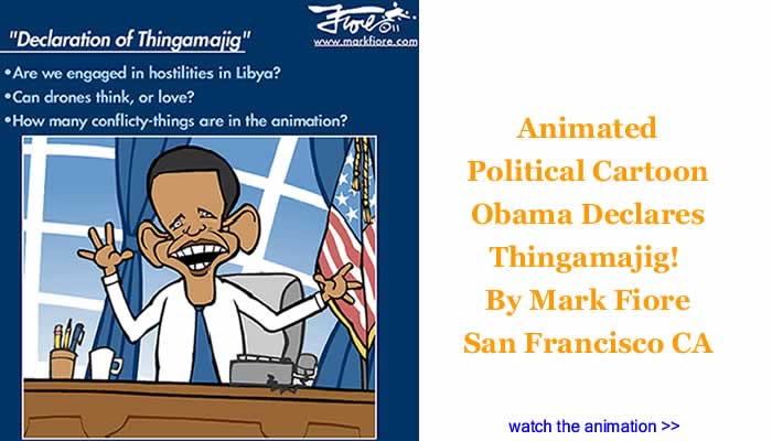 Animated Political Cartoon - Obama Declares Thingamajig! By Mark Fiore, San Francisco CA