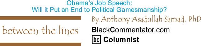 BlackCommentator.com: Obama’s Job Speech: Will it Put an End to Political Gamesmanship? - Between The Lines - By Dr. Anthony Asadullah Samad, PhD - BlackCommentator.com Columnist