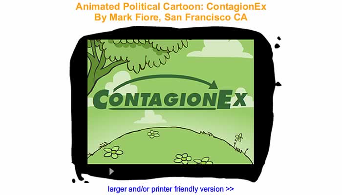 Animated Political Cartoon: ContagionEx By Mark Fiore, San Francisco CA