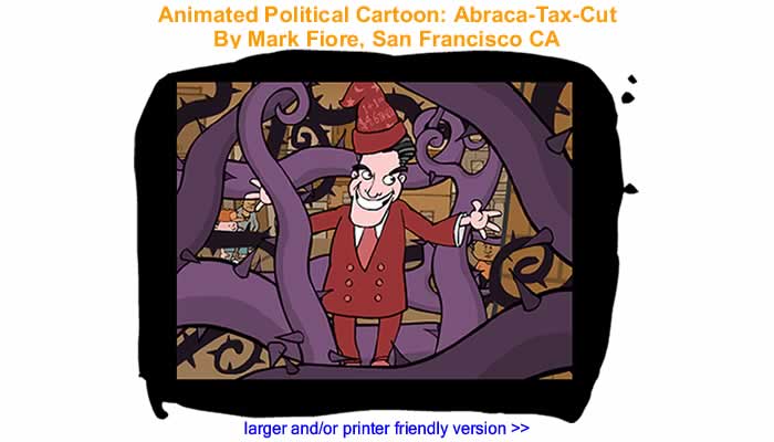 Animated Political Cartoon - Abraca-Tax-Cut By Mark Fiore, San Francisco CA