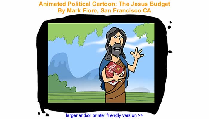 Animated Political Cartoon - The Jesus Budget By Mark Fiore, San Francisco CA