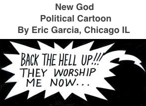 BlackCommentator.com: New God - Political Cartoon - By Eric Garcia, Chicago IL
