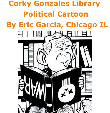 BlackCommentator.com: Corky Gonzales Library - Political Cartoon By Eric Garcia, Chicago IL