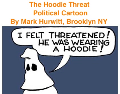 BlackCommentator.com: The Hoodie Threat - Political Cartoon By Mark Hurwitt, Brooklyn NY