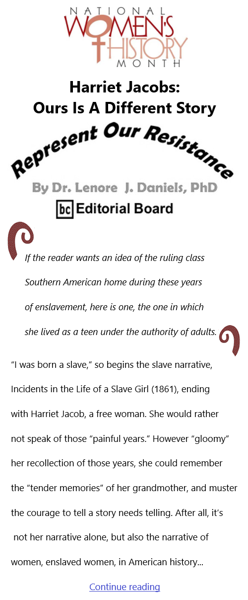 BlackCommentator.com Mar 4, 2021 - Issue 855: Women's History Month - Harriet Jacobs: Ours Is A Different Story - Represent Our Resistance By Dr. Lenore Daniels, PhD, BC Editorial Board
