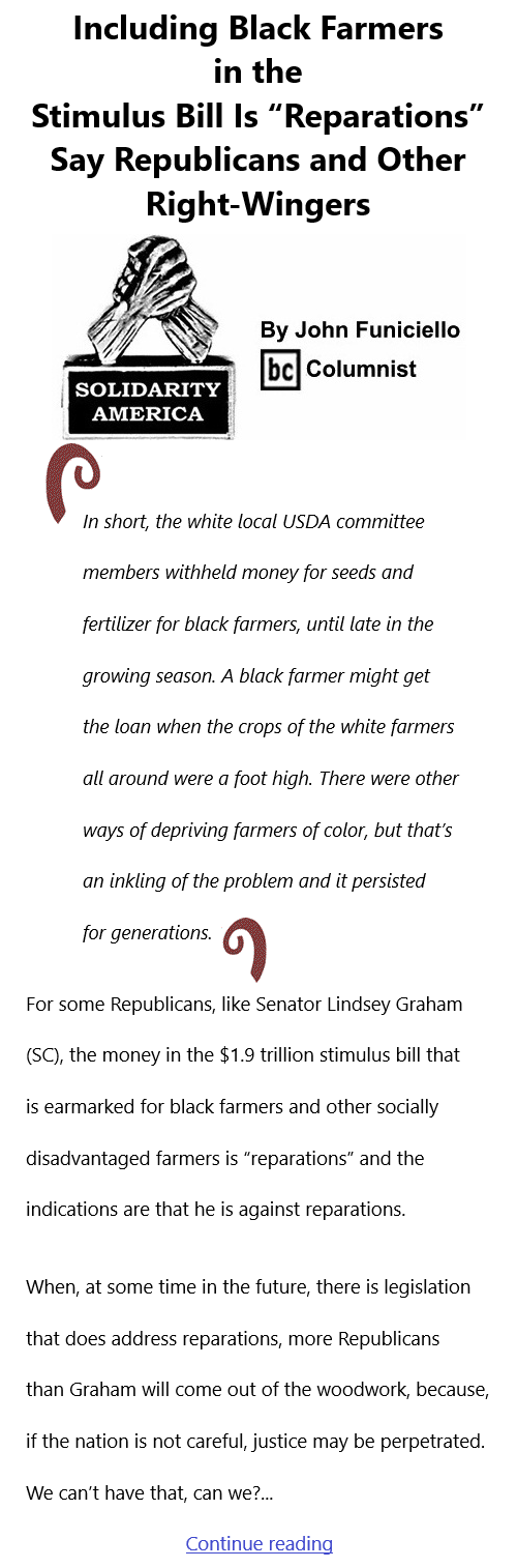 BlackCommentator.com Mar 25, 2021 - Issue 858: Including Black Farmers in the Stimulus Bill Is “Reparations” Say Republicans and Other Right-Wingers - Solidarity America By John Funiciello, BC Columnist