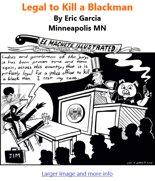 BlackCommentator.com Apr 15, 2021 - Issue 861: Legal to Kill a Blackman - Political Cartoon By Eric Garcia, Minneapolis MN