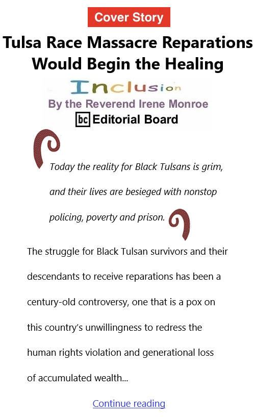 BlackCommentator.com June 3, 2021 - Issue 868 Cover Story: Tulsa Race Massacre Reparations Would Begin the Healing Inclusion By The Reverend Irene Monroe, BC Editorial Board