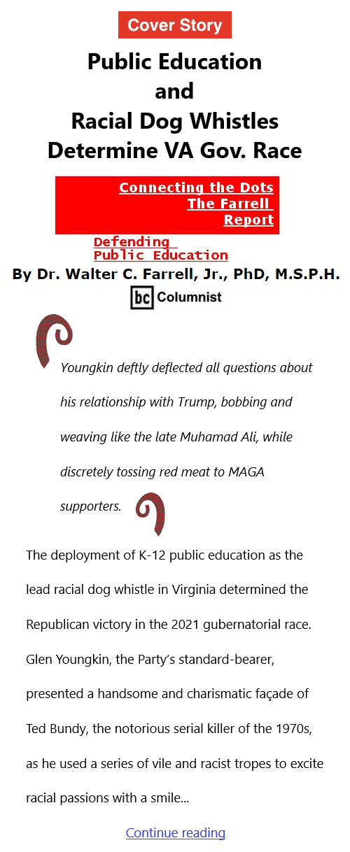 BlackCommentator.com Nov 4, 2021 - Issue 886 Cover Story: Public Education and Racial Dog Whistles Determine VA Gov. Race - Connecting the Dots - The Farrell Report - Defending Public Education By Dr. Walter C. Farrell, Jr., PhD, M.S.P.H., BC Columnist