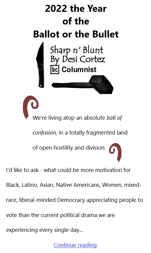 BlackCommentator.com Dec 9, 2021 - Issue 891: 2022 the Year of the Ballot or the Bullet - Sharp n' Blunt By Desi Cortez, BC Columnist