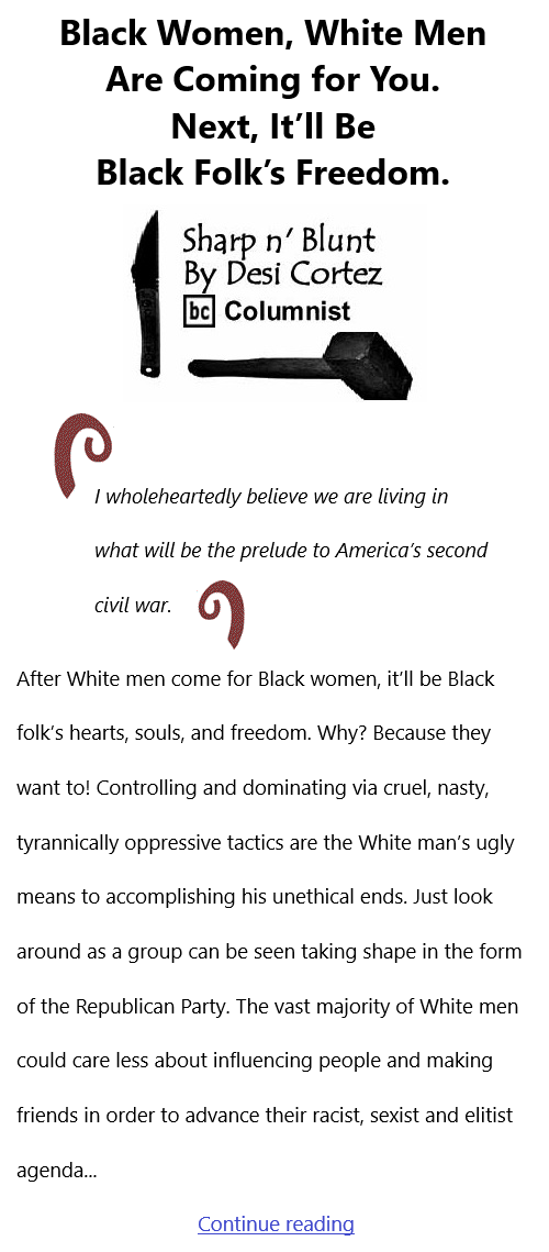 BlackCommentator.com Dec 16, 2021 - Issue 892: Black Women, White Men Are Coming for You. Next, It’ll Be Black Folk’s Freedom. - Sharp n' Blunt By Desi Cortez, BC Columnist