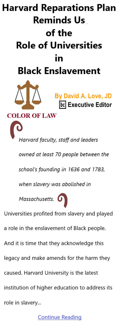 BlackCommentator.com May 19, 2022 - Issue 911: Harvard Reparations Plan Reminds Us of the Role of Universities in Black Enslavement - Color of Law By David A. Love, JD, BC Executive Editor