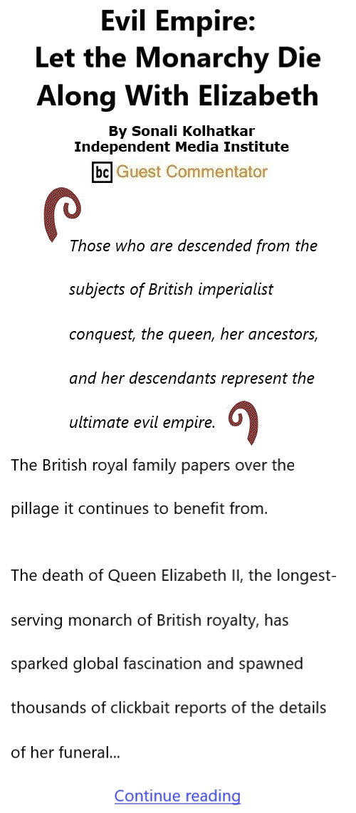 BlackCommentator.com Sept 22, 2022 - Issue 924: Evil Empire: Let the Monarchy Die Along With Elizabeth By Sonali Kolhatkar, Independent Media Institute, BC Guest Commentator