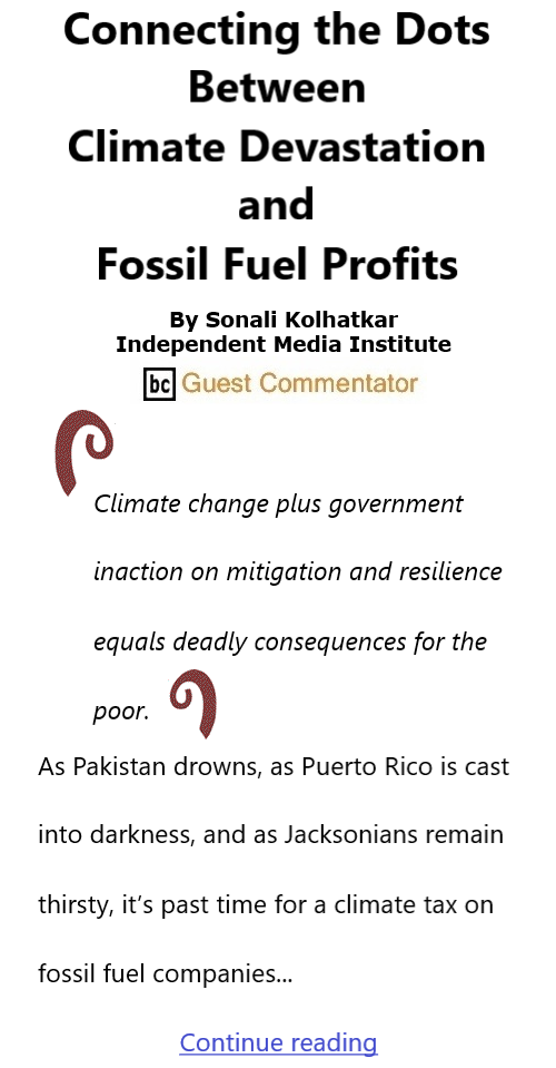 BlackCommentator.com Sept 29, 2022 - Issue 925: Connecting the Dots Between Climate Devastation and Fossil Fuel Profits By Sonali Kolhatkar, Independent Media Institute, BC Guest Commentator