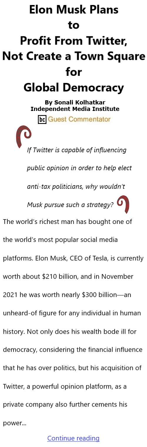 BlackCommentator.com Nov 3, 2022 - Issue 930: Elon Musk Plans to Profit From Twitter, Not Create a Town Square for Global Democracy By Sonali Kolhatkar, Independent Media Institute, BC Guest Commentator