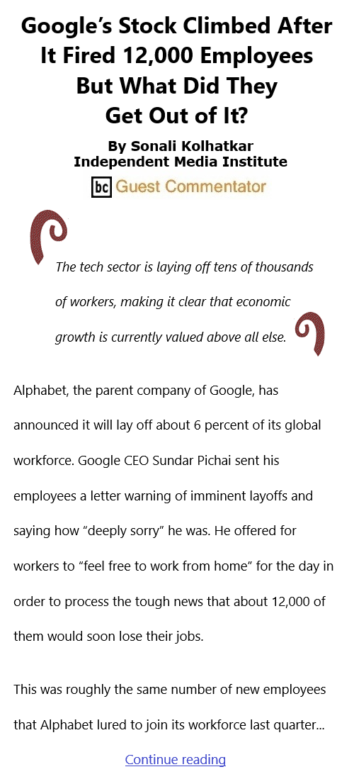 BlackCommentator.com Jan 19, 2023 - Issue 940: Google’s Stock Climbed After It Fired 12,000 Employees—But What Did They Get Out of It? By Sonali Kolhatkar, Independent Media Institute, BC Guest Commentator