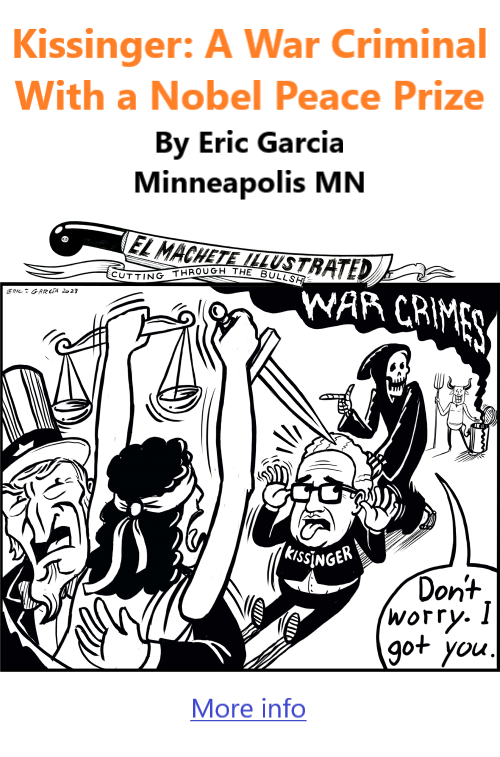 BlackCommentator.com Dec 7, 2023 - Issue 981: Kissinger: A War Criminal With a Nobel Peace Prize - Political Cartoon By Eric Garcia, Minneapolis MN