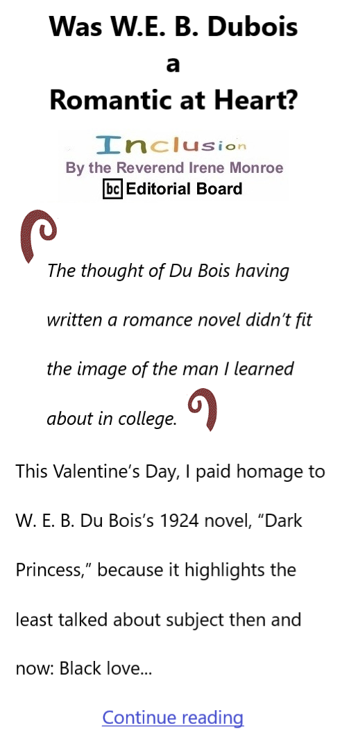 BlackCommentator.com Feb 15, 2024 - Issue 988: Black History Month - Was W.E. B. Dubois a Romantic at Heart? - Inclusion By The Reverend Irene Monroe, BC Editorial Board